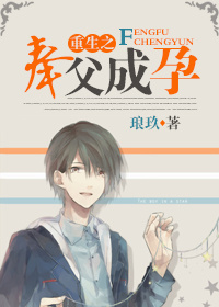 重生之奉父成孕 重生之奉父成孕