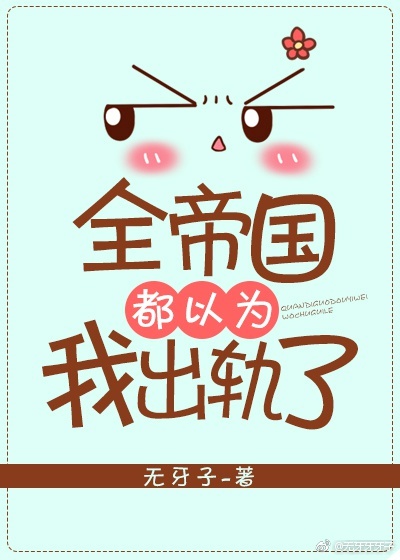 全帝国都以为我出轨了 全帝国都以为我出轨了
