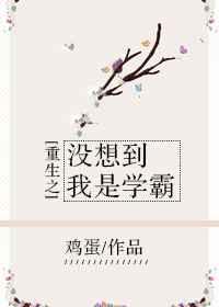 重生之没想到我是学霸 重生之没想到我是学霸