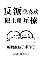 反派总喜欢跟主角互撩 反派总喜欢跟主角互撩