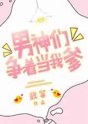 男神们争着当我爹 男神们争着当我爹
