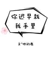 你迟早栽我手里 你迟早栽我手里