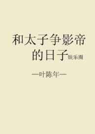 和太子争影帝的日子 和太子争影帝的日子