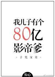 我儿子有个八十亿影帝爹 我儿子有个八十亿影帝爹