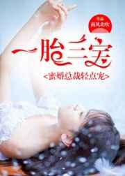 一胎三宝蜜婚总裁轻点宠 一胎三宝蜜婚总裁轻点宠