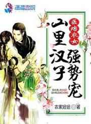 医痞农女:山里汉子强势宠 医痞农女:山里汉子强势宠