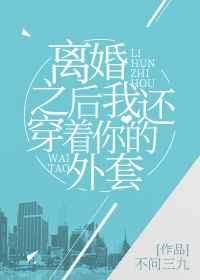 离婚之后我还穿着你的外套 离婚之后我还穿着你的外套