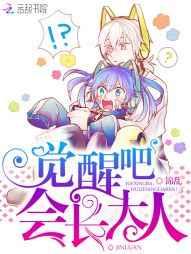 觉醒吧,会长大人! 觉醒吧,会长大人!