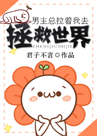 男主总拉着我去拯救世界 男主总拉着我去拯救世界