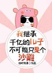 我继承千亿的儿子不可能只是个沙雕 我继承千亿的儿子不可能只是个沙雕