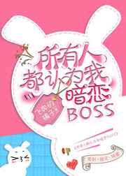 所有人都认为我暗恋Boss 所有人都认为我暗恋Boss