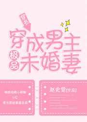 穿成男主极品未婚妻 穿成男主极品未婚妻