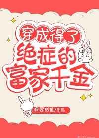 穿成得了绝症的豪门千金 穿成得了绝症的豪门千金