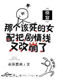 那个该死的女配把剧情线又改崩了(快穿) 那个该死的女配把剧情线又改崩了(快穿)