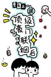 重生之跟顶级豪门联姻后 重生之跟顶级豪门联姻后