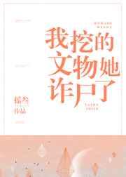 我挖的文物她诈尸了 我挖的文物她诈尸了