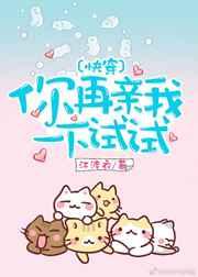 你再亲我一下试试 你再亲我一下试试