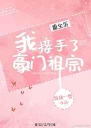 重生后我接手了豪门祖宗 重生后我接手了豪门祖宗