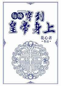 每晚穿到皇帝身上 每晚穿到皇帝身上