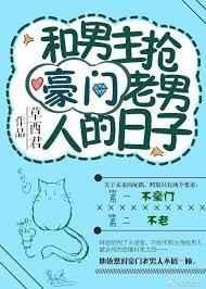 和男主抢豪门老男人的日子 和男主抢豪门老男人的日子