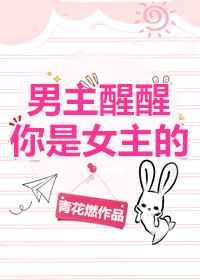 男主醒醒你是女主的! 男主醒醒你是女主的!