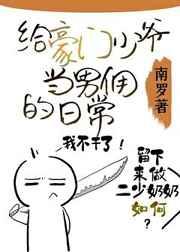 给豪门少爷当男佣的日常 给豪门少爷当男佣的日常