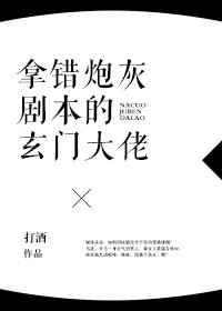 拿错炮灰剧本的玄门大佬 拿错炮灰剧本的玄门大佬