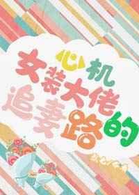 心机女装大佬的追妻路 心机女装大佬的追妻路