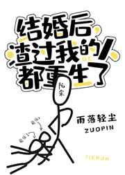 结婚后,渣过我的人都重生了 结婚后,渣过我的人都重生了