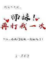 师妹再打我一次 师妹再打我一次