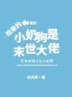 捡来的小奶狗是末世大佬 捡来的小奶狗是末世大佬