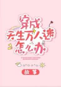 穿成天生万人迷怎么办 穿成天生万人迷怎么办