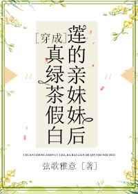 穿成真绿茶假白莲的亲妹妹后 穿成真绿茶假白莲的亲妹妹后