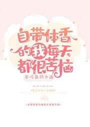 自带体香的我每天都很苦恼 自带体香的我每天都很苦恼