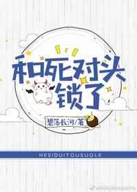 和死对头锁了 和死对头锁了