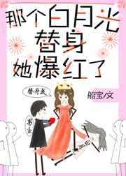 那个白月光替身她爆红了 那个白月光替身她爆红了