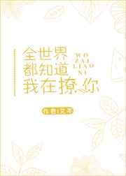 全世界都知道我在撩你 全世界都知道我在撩你