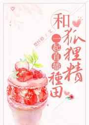 和狐狸精一起直播种田 和狐狸精一起直播种田