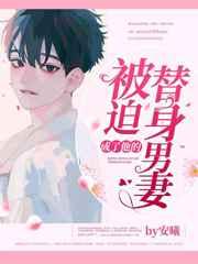 被迫成了他的替身男妻 被迫成了他的替身男妻