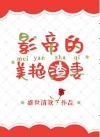 影帝的美艳渣妻 影帝的美艳渣妻