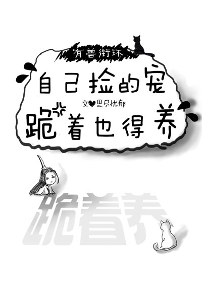 自己捡的宠跪着也得养 自己捡的宠跪着也得养