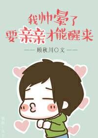 我帅晕了要亲亲才能醒来 我帅晕了要亲亲才能醒来