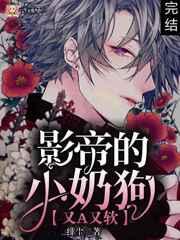 影帝的小奶狗又A又软 影帝的小奶狗又A又软