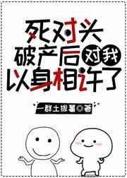 死对头破产后对我以心相许了 死对头破产后对我以心相许了