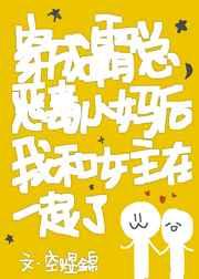 穿成豪门寡妇后我和女主在一起了 穿成豪门寡妇后我和女主在一起了