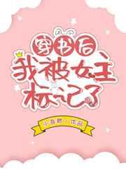 穿书后我被女主标记了 穿书后我被女主标记了