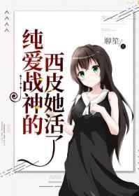 纯爱战神的西皮她活了 纯爱战神的西皮她活了