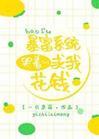暴富系统哭着求我花钱 暴富系统哭着求我花钱