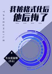我被格式化后他后悔了 我被格式化后他后悔了