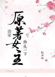 原著女主决定挣扎一下 原著女主决定挣扎一下